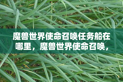 魔兽世界使命召唤任务船在哪里，魔兽世界使命召唤，探索游戏世界的无限可能