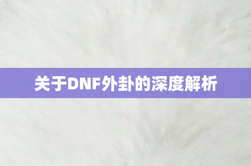 关于DNF外卦的深度解析 关于DNF外卦的深度解析