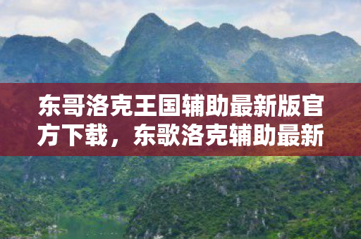 东哥洛克王国辅助最新版官方下载,东歌洛克辅助最新版,提升游戏体验的得力助手 东哥洛克王国辅助最新版官方下载,东歌洛克辅助最新版,提升游戏体验的得力助手
