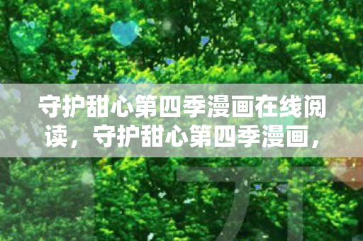守护甜心第四季漫画在线阅读,守护甜心第四季漫画,梦想与成长的奇幻之旅 守护甜心第四季漫画在线阅读,守护甜心第四季漫画,梦想与成长的奇幻之旅