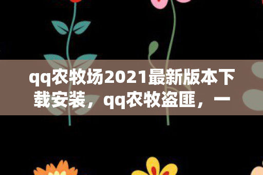 qq农牧场2021最新版本下载安装,qq农牧盗匪,一场虚拟世界的掠夺与反击 qq农牧场2021最新版本下载安装,qq农牧盗匪,一场虚拟世界的掠夺与反击