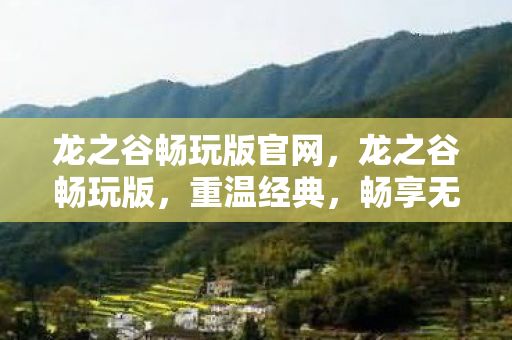 龙之谷畅玩版官网,龙之谷畅玩版,重温经典,畅享无限 龙之谷畅玩版官网,龙之谷畅玩版,重温经典,畅享无限