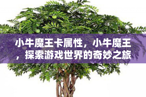 小牛魔王卡属性,小牛魔王,探索游戏世界的奇妙之旅 小牛魔王卡属性,小牛魔王,探索游戏世界的奇妙之旅