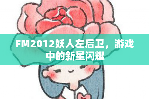 FM2012妖人左后卫,游戏中的新星闪耀 FM2012妖人左后卫,游戏中的新星闪耀