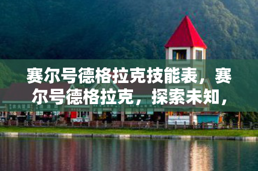 赛尔号德格拉克技能表,赛尔号德格拉克,探索未知,挑战极限 赛尔号德格拉克技能表,赛尔号德格拉克,探索未知,挑战极限