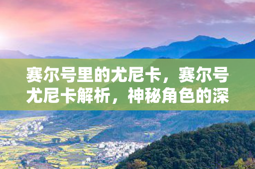 赛尔号里的尤尼卡,赛尔号尤尼卡解析,神秘角色的深度剖析 赛尔号里的尤尼卡,赛尔号尤尼卡解析,神秘角色的深度剖析