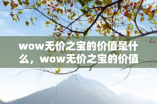 wow无价之宝的价值是什么，wow无价之宝的价值，探索游戏世界的无尽宝藏