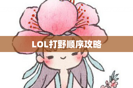 LOL打野顺序攻略 LOL打野顺序攻略