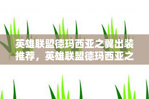 英雄联盟德玛西亚之翼出装推荐，英雄联盟德玛西亚之翼出装策略