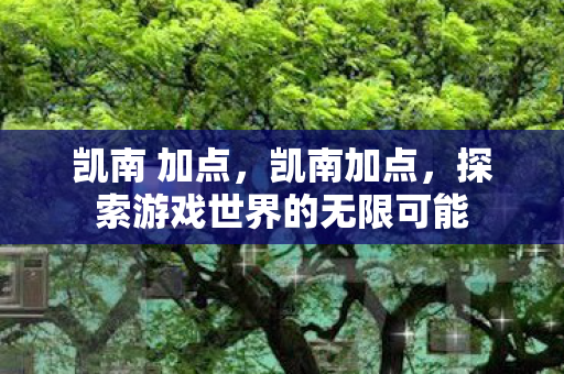 凯南 加点，凯南加点，探索游戏世界的无限可能