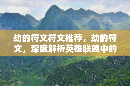 劫的符文符文推荐，劫的符文，深度解析英雄联盟中的刺客符文选择