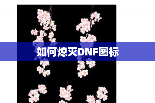 如何熄灭DNF图标 如何熄灭DNF图标