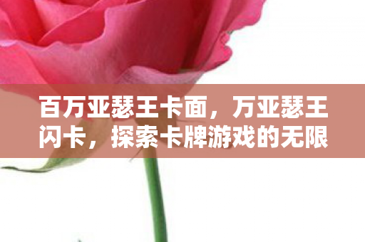 百万亚瑟王卡面，万亚瑟王闪卡，探索卡牌游戏的无限可能