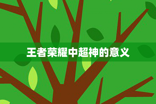 王者荣耀中超神的意义 王者荣耀中超神的意义