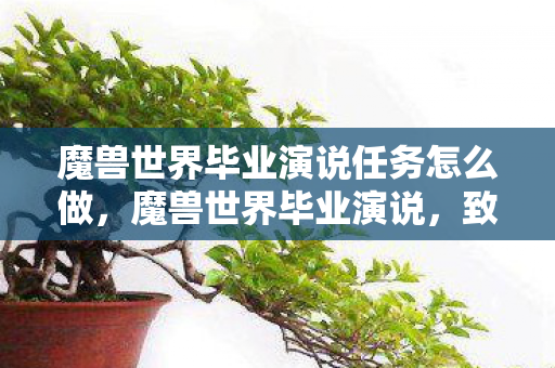 魔兽世界毕业演说任务怎么做，魔兽世界毕业演说，致无畏的探险者