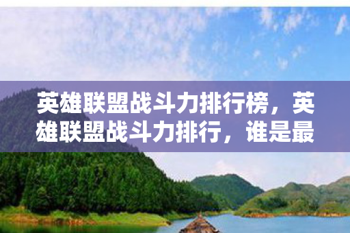 英雄联盟战斗力排行榜，英雄联盟战斗力排行，谁是最强的英雄？