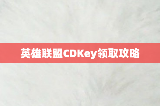 英雄联盟CDKey领取攻略 英雄联盟CDKey领取攻略
