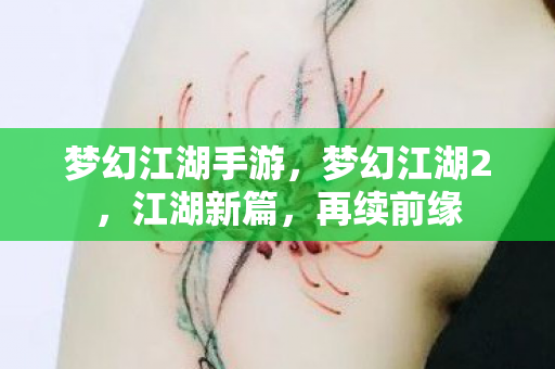 梦幻江湖手游，梦幻江湖2，江湖新篇，再续前缘