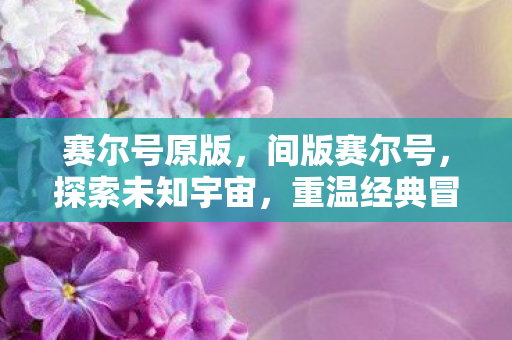 赛尔号原版，间版赛尔号，探索未知宇宙，重温经典冒险