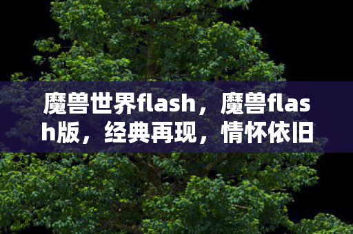 魔兽世界flash,魔兽flash版,经典再现,情怀依旧 魔兽世界flash,魔兽flash版,经典再现,情怀依旧