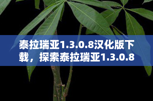 泰拉瑞亚1.3.0.8汉化版下载,探索泰拉瑞亚1.3.0.8的新世界 泰拉瑞亚1.3.0.8汉化版下载,探索泰拉瑞亚1.3.0.8的新世界