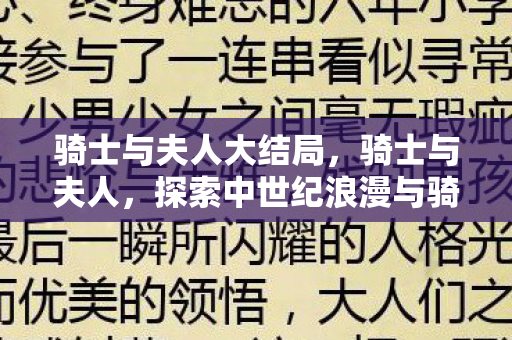 骑士与夫人大结局,骑士与夫人,探索中世纪浪漫与骑士精神的传奇故事 骑士与夫人大结局,骑士与夫人,探索中世纪浪漫与骑士精神的传奇故事