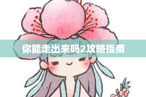 你能走出来吗2攻略指南 你能走出来吗2攻略指南
