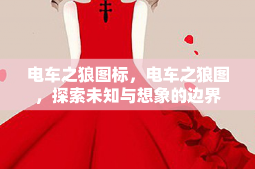 电车之狼图标,电车之狼图,探索未知与想象的边界 电车之狼图标,电车之狼图,探索未知与想象的边界