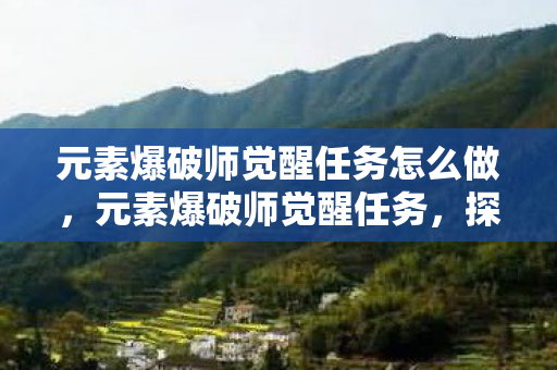 元素爆破师觉醒任务怎么做，元素爆破师觉醒任务，探索未知，挑战极限