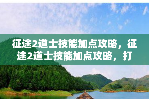 征途2道士技能加点攻略,征途2道士技能加点攻略,打造高效战斗道士 征途2道士技能加点攻略,征途2道士技能加点攻略,打造高效战斗道士