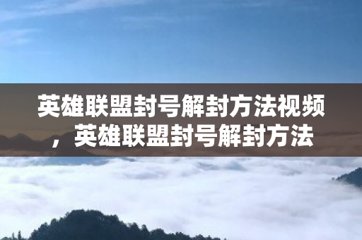 英雄联盟封号解封方法视频,英雄联盟封号解封方法 英雄联盟封号解封方法视频,英雄联盟封号解封方法