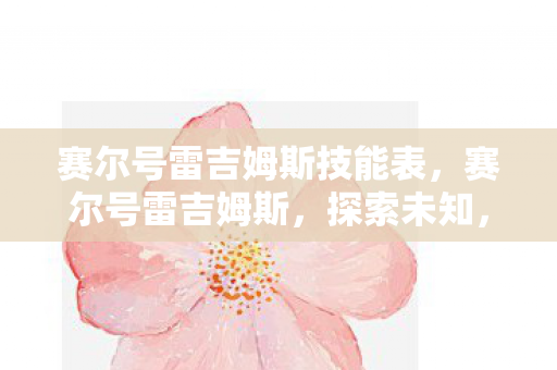 赛尔号雷吉姆斯技能表，赛尔号雷吉姆斯，探索未知，挑战极限