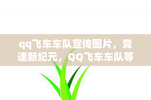 qq飞车车队宣传图片,竞速新纪元,QQ飞车车队等你来战! qq飞车车队宣传图片,竞速新纪元,QQ飞车车队等你来战!