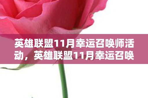英雄联盟11月幸运召唤师活动,英雄联盟11月幸运召唤师,解锁你的专属福利! 英雄联盟11月幸运召唤师活动,英雄联盟11月幸运召唤师,解锁你的专属福利!