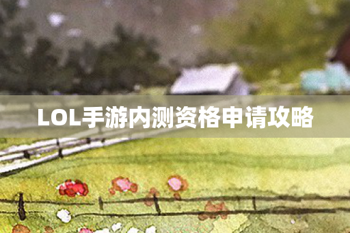 LOL手游内测资格申请攻略 LOL手游内测资格申请攻略