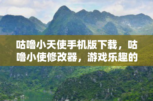 咕噜小天使手机版下载，咕噜小使修改器，游戏乐趣的新维度