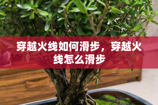 穿越火线如何滑步,穿越火线怎么滑步 穿越火线如何滑步,穿越火线怎么滑步