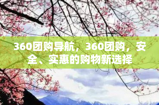 360团购导航,360团购,安全、实惠的购物新选择 360团购导航,360团购,安全、实惠的购物新选择