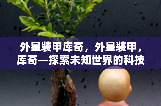 外星装甲库奇，外星装甲，库奇—探索未知世界的科技先驱
