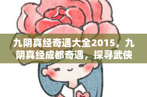 九阴真经奇遇大全2015,九阴真经成都奇遇,探寻武侠世界的神秘面纱 九阴真经奇遇大全2015,九阴真经成都奇遇,探寻武侠世界的神秘面纱