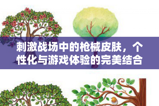 刺激战场中的枪械皮肤,个性化与游戏体验的完美结合 刺激战场中的枪械皮肤,个性化与游戏体验的完美结合