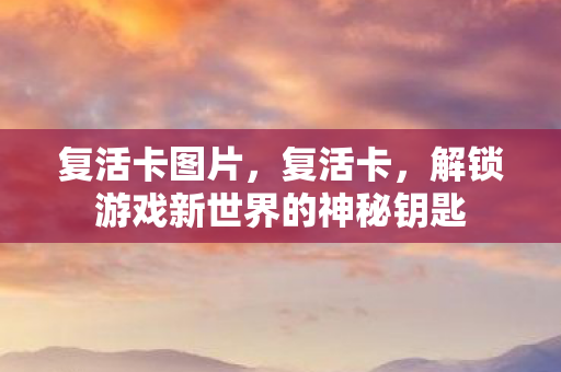 复活卡图片，复活卡，解锁游戏新世界的神秘钥匙