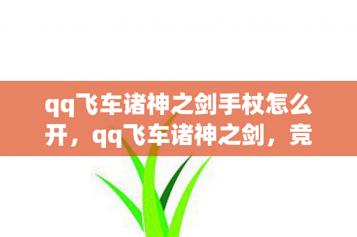 qq飞车诸神之剑手杖怎么开,qq飞车诸神之剑,竞速新境界的开启 qq飞车诸神之剑手杖怎么开,qq飞车诸神之剑,竞速新境界的开启
