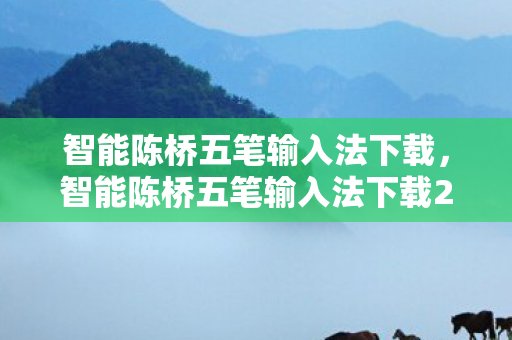 智能陈桥五笔输入法下载,智能陈桥五笔输入法下载2011,高效便捷的中文输入新选择 智能陈桥五笔输入法下载,智能陈桥五笔输入法下载2011,高效便捷的中文输入新选择