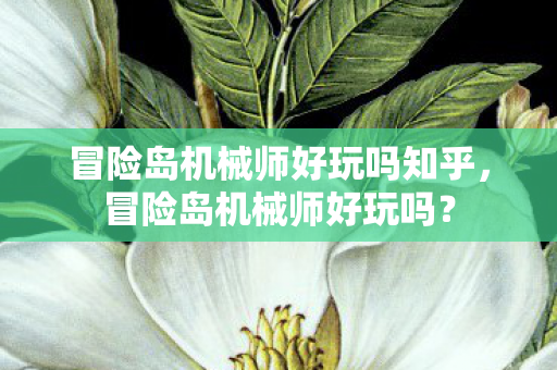 冒险岛机械师好玩吗知乎,冒险岛机械师好玩吗? 冒险岛机械师好玩吗知乎,冒险岛机械师好玩吗?