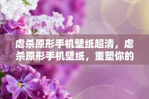 虐杀原形手机壁纸超清,虐杀原形手机壁纸,重塑你的移动界面 虐杀原形手机壁纸超清,虐杀原形手机壁纸,重塑你的移动界面