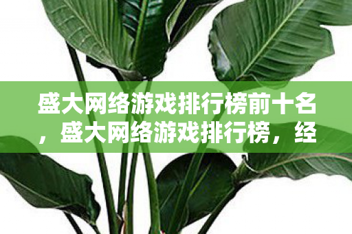 盛大网络游戏排行榜前十名,盛大网络游戏排行榜,经典与创新的碰撞 盛大网络游戏排行榜前十名,盛大网络游戏排行榜,经典与创新的碰撞