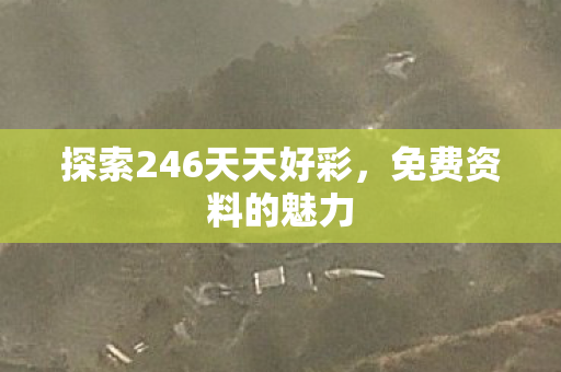 探索246天天好彩,免费资料的魅力 探索246天天好彩,免费资料的魅力