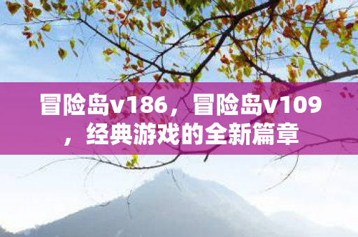 冒险岛v186,冒险岛v109,经典游戏的全新篇章 冒险岛v186,冒险岛v109,经典游戏的全新篇章