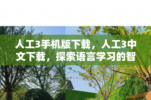 人工3手机版下载,人工3中文下载,探索语言学习的智能新篇章 人工3手机版下载,人工3中文下载,探索语言学习的智能新篇章